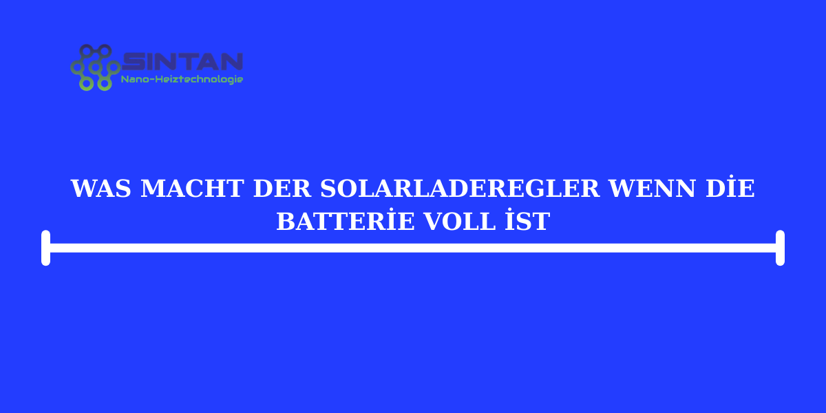 Was macht der Solarladeregler, wenn die Batterie voll ist?