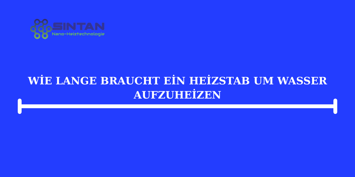 Wie lange braucht ein Heizstab, um Wasser aufzuheizen?