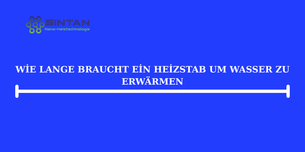 Wie lange braucht ein Heizstab um Wasser zu erwärmen?